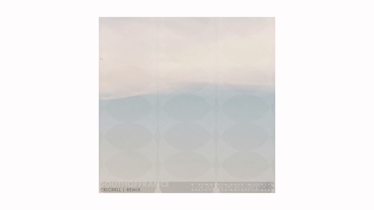 South of France - Leave Me Later (CRL CRRLL Remix)